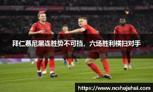 拜仁慕尼黑连胜势不可挡，六场胜利横扫对手