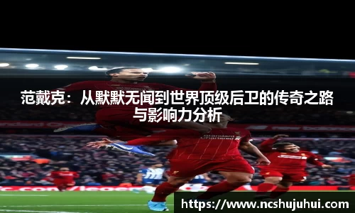 范戴克：从默默无闻到世界顶级后卫的传奇之路与影响力分析